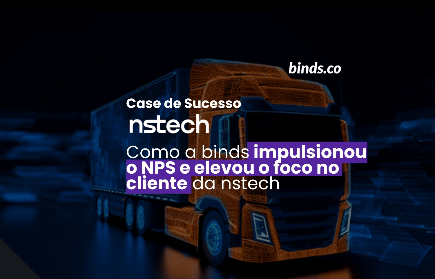 Com a binds.co a nstech fortaleceu sua cultura de cliente e dobrou sua nota de NPS