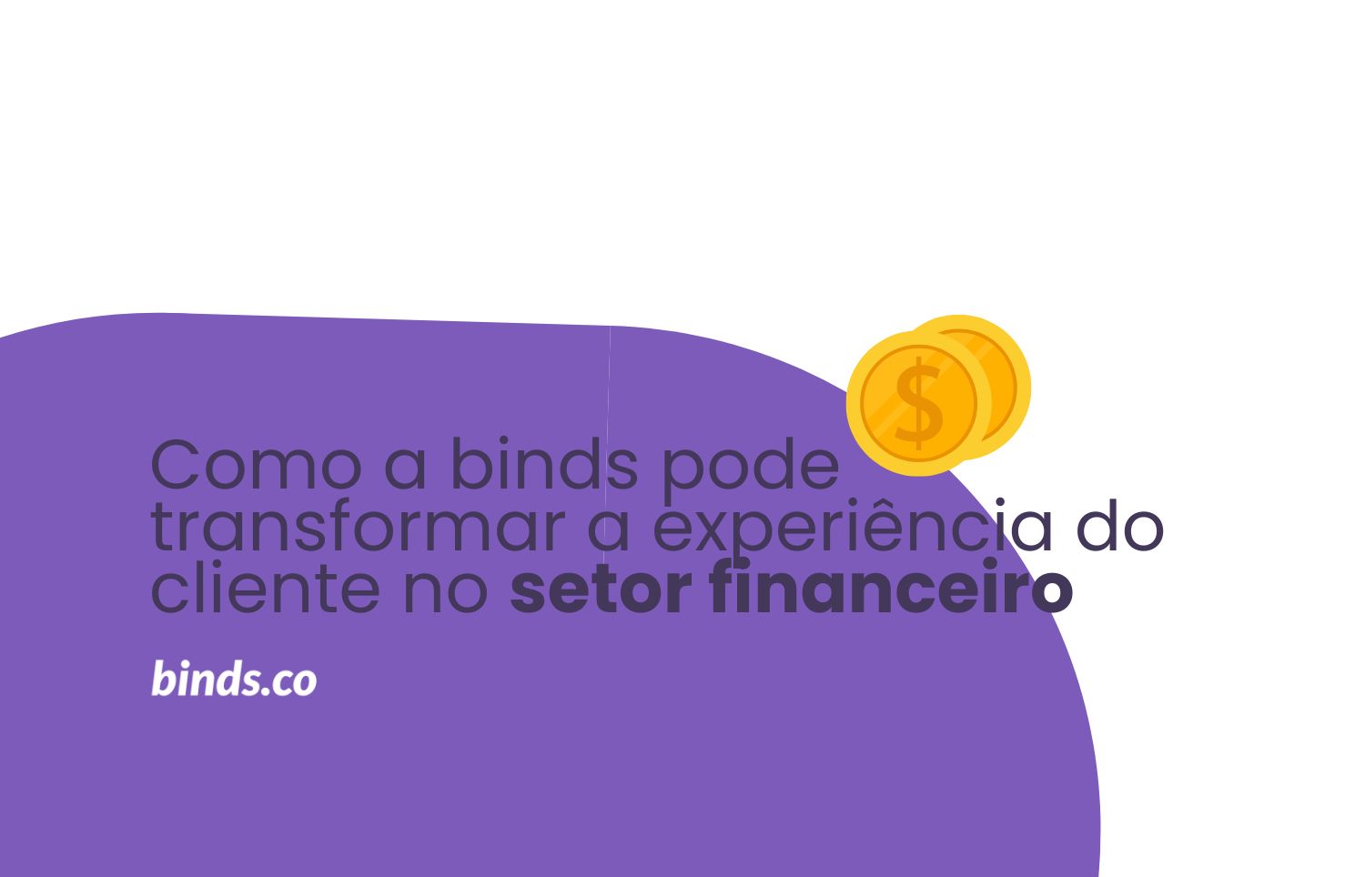 Como a binds pode transformar a experiência do cliente no setor financeiro